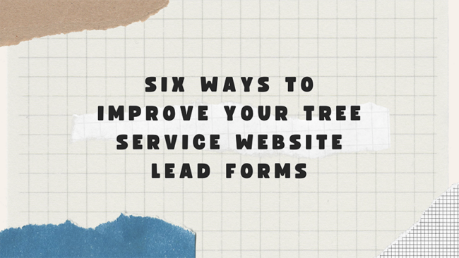 Six Ways To Improve Your Tree Service Website Lead Forms